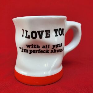 Vintage Gag Gift Coffee Mug: I Love You With All Your “ im perfeck shuns”
